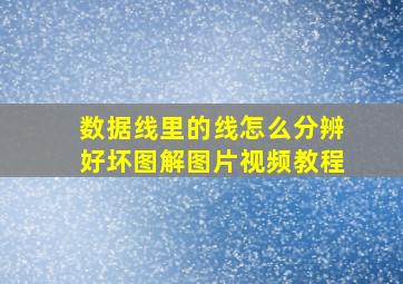 数据线里的线怎么分辨好坏图解图片视频教程