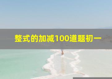 整式的加减100道题初一