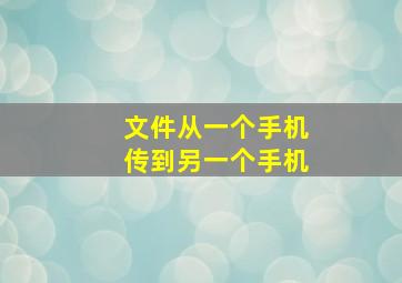 文件从一个手机传到另一个手机