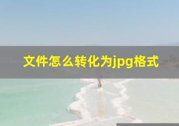 文件怎么转化为jpg格式