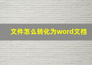 文件怎么转化为word文档