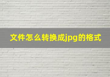 文件怎么转换成jpg的格式