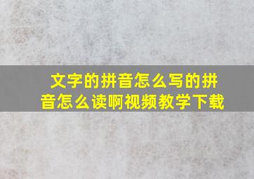 文字的拼音怎么写的拼音怎么读啊视频教学下载