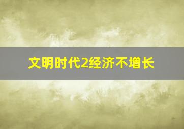 文明时代2经济不增长