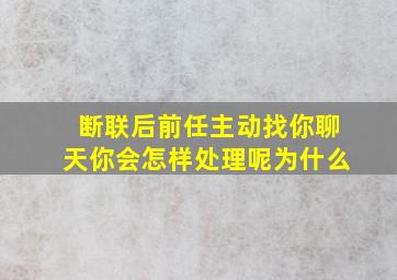 断联后前任主动找你聊天你会怎样处理呢为什么