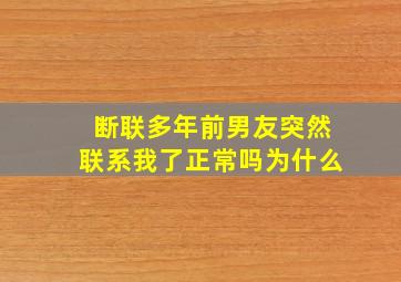 断联多年前男友突然联系我了正常吗为什么