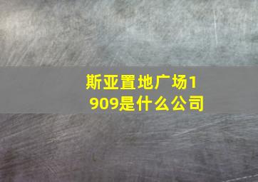 斯亚置地广场1909是什么公司