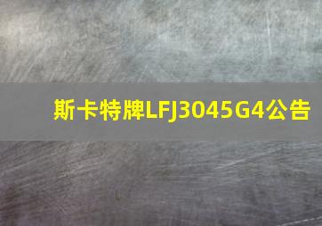 斯卡特牌LFJ3045G4公告