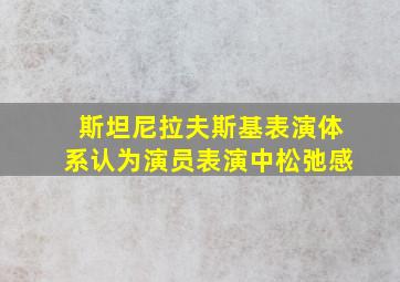 斯坦尼拉夫斯基表演体系认为演员表演中松弛感