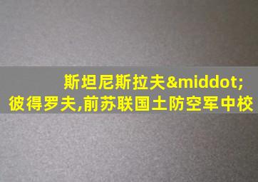 斯坦尼斯拉夫·彼得罗夫,前苏联国土防空军中校