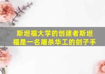 斯坦福大学的创建者斯坦福是一名屠杀华工的刽子手