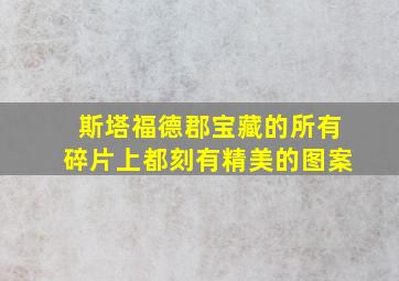 斯塔福德郡宝藏的所有碎片上都刻有精美的图案