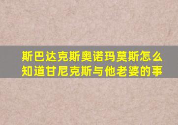 斯巴达克斯奥诺玛莫斯怎么知道甘尼克斯与他老婆的事