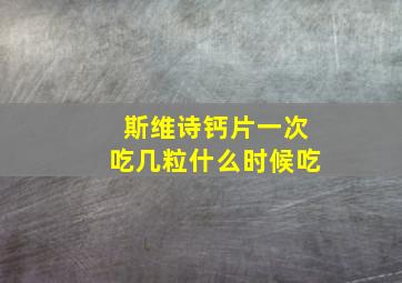 斯维诗钙片一次吃几粒什么时候吃