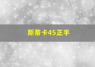 斯蒂卡45正手