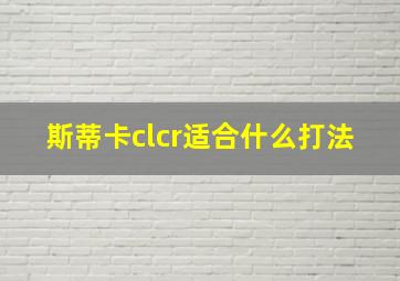 斯蒂卡clcr适合什么打法