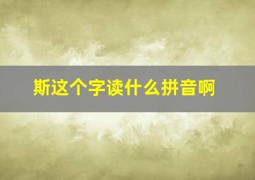 斯这个字读什么拼音啊