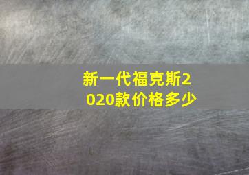 新一代福克斯2020款价格多少