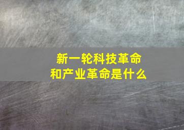 新一轮科技革命和产业革命是什么