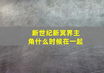 新世纪新冥界主角什么时候在一起