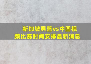 新加坡男篮vs中国视频比赛时间安排最新消息