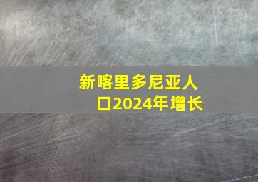 新喀里多尼亚人口2024年增长