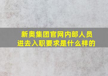 新奥集团官网内部人员进去入职要求是什么样的