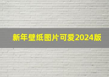 新年壁纸图片可爱2024版