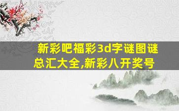 新彩吧福彩3d字谜图谜总汇大全,新彩八开奖号