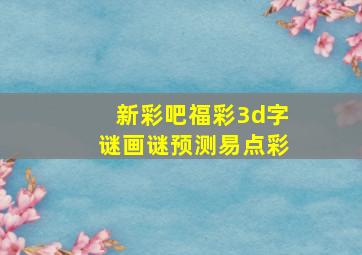 新彩吧福彩3d字谜画谜预测易点彩