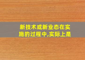 新技术或新业态在实施的过程中,实际上是