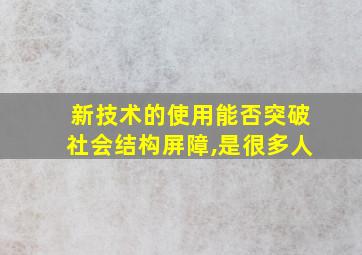 新技术的使用能否突破社会结构屏障,是很多人