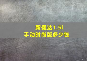 新捷达1.5l手动时尚版多少钱