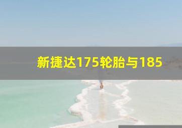 新捷达175轮胎与185