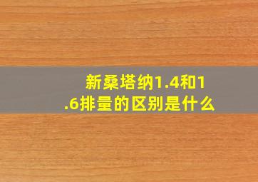 新桑塔纳1.4和1.6排量的区别是什么