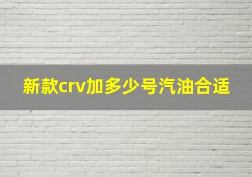 新款crv加多少号汽油合适