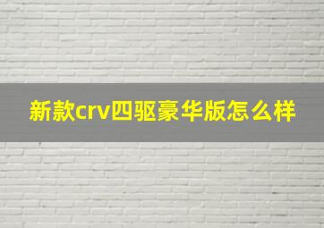 新款crv四驱豪华版怎么样