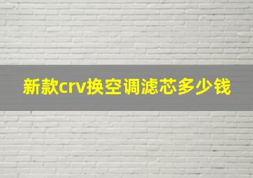 新款crv换空调滤芯多少钱