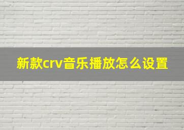 新款crv音乐播放怎么设置