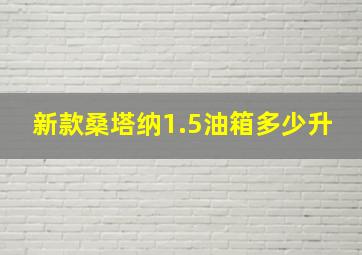 新款桑塔纳1.5油箱多少升