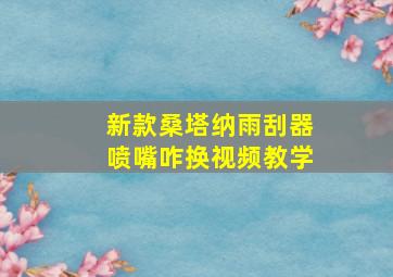 新款桑塔纳雨刮器喷嘴咋换视频教学