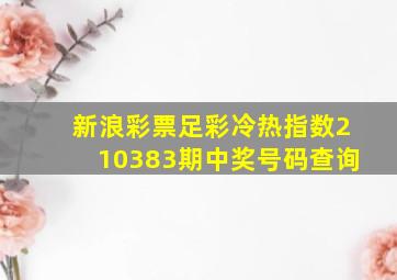 新浪彩票足彩冷热指数210383期中奖号码查询