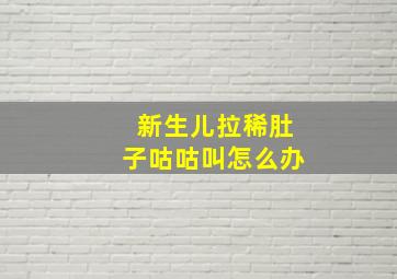 新生儿拉稀肚子咕咕叫怎么办