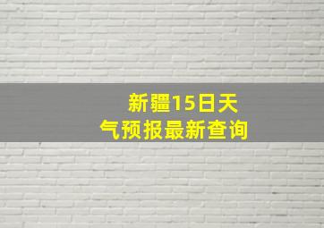 新疆15日天气预报最新查询