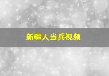 新疆人当兵视频