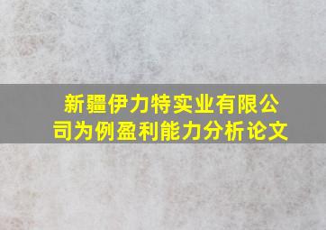 新疆伊力特实业有限公司为例盈利能力分析论文