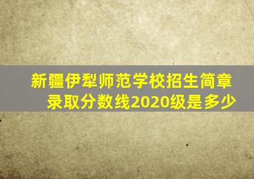 新疆伊犁师范学校招生简章录取分数线2020级是多少