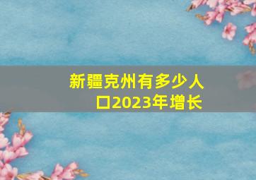 新疆克州有多少人口2023年增长