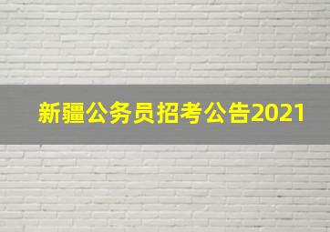 新疆公务员招考公告2021