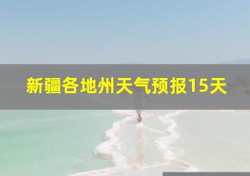 新疆各地州天气预报15天